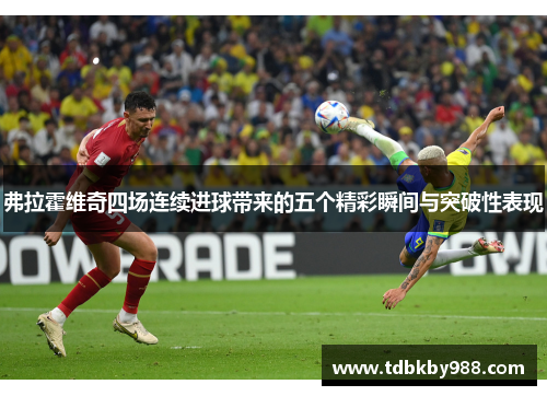 弗拉霍维奇四场连续进球带来的五个精彩瞬间与突破性表现